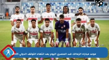 موعد مباراة الزمالك ضد المصري اليوم بعد انتهاء التوقف الدولي 2025